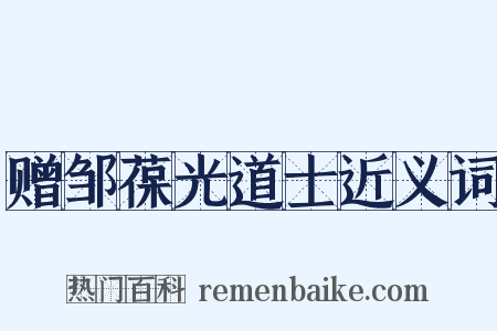 赠邹葆光道士近义词是什么意思的图片